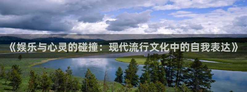 万向娱乐注册：《娱乐与心灵的碰撞：现代流行文化中的自我表达》