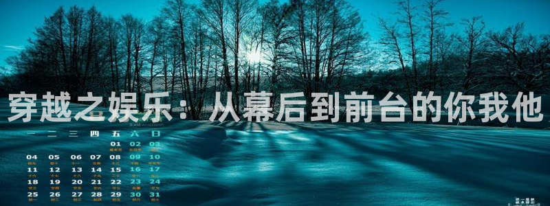 万向娱乐app：穿越之娱乐：从幕后到前台的你我他